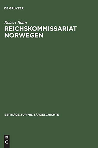 Reichskommissariat Norwegen: »Nationalsozialistische Neuordnung« und Kriegswirtschaft (Beiträge zur Militärgeschichte, 54, Band 54)